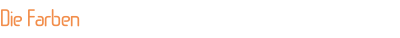 Die Farben
